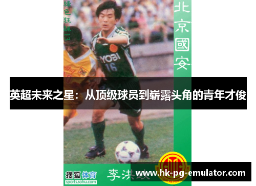 英超未来之星：从顶级球员到崭露头角的青年才俊