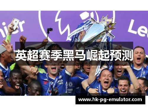 英超赛季黑马崛起预测