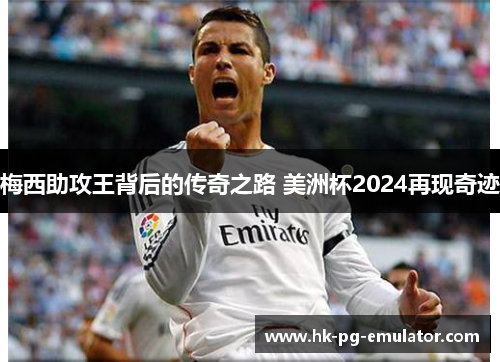 梅西助攻王背后的传奇之路 美洲杯2024再现奇迹