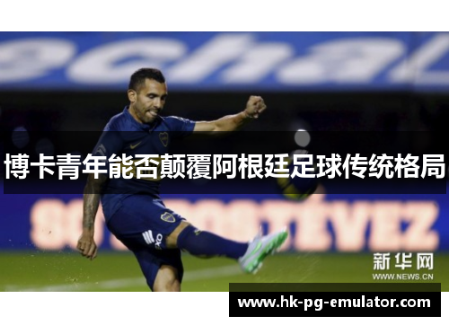 博卡青年能否颠覆阿根廷足球传统格局