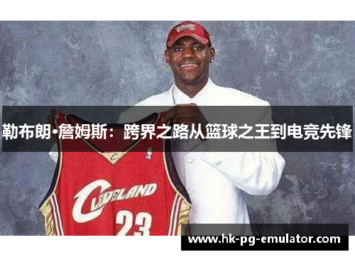 勒布朗·詹姆斯：跨界之路从篮球之王到电竞先锋