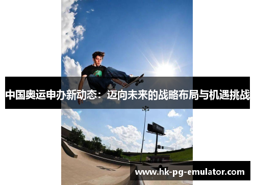中国奥运申办新动态：迈向未来的战略布局与机遇挑战